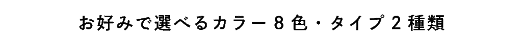 お好みで選べるカラー8色・タイプ2種類